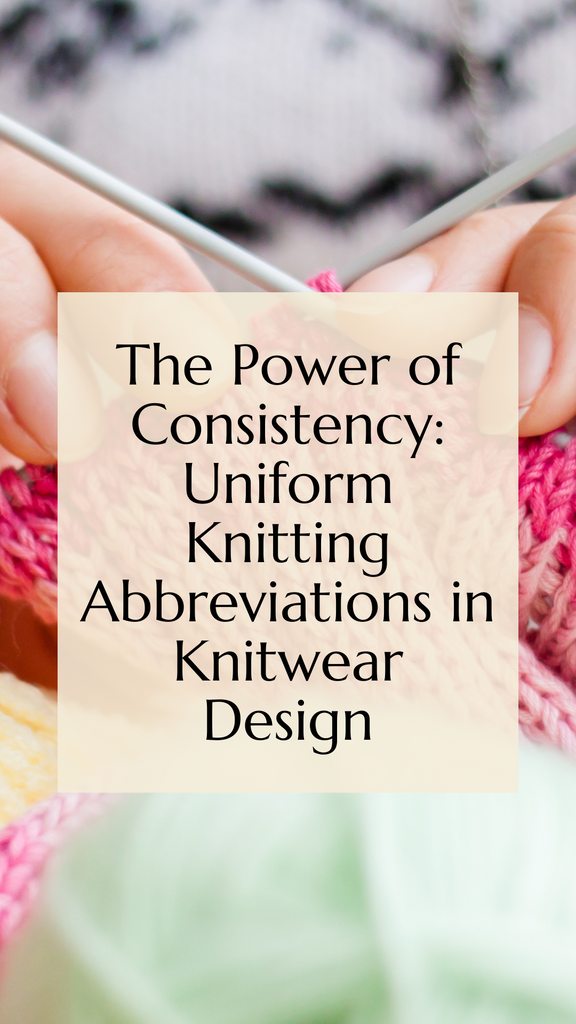 The Power of Consistency: Why Using Uniform Knitting Abbreviations Matters in Knitwear Design