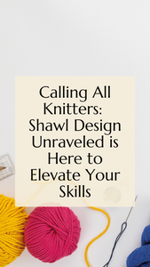 Calling All Knitters: Shawl Design Unraveled is Here to Elevate Your Skills