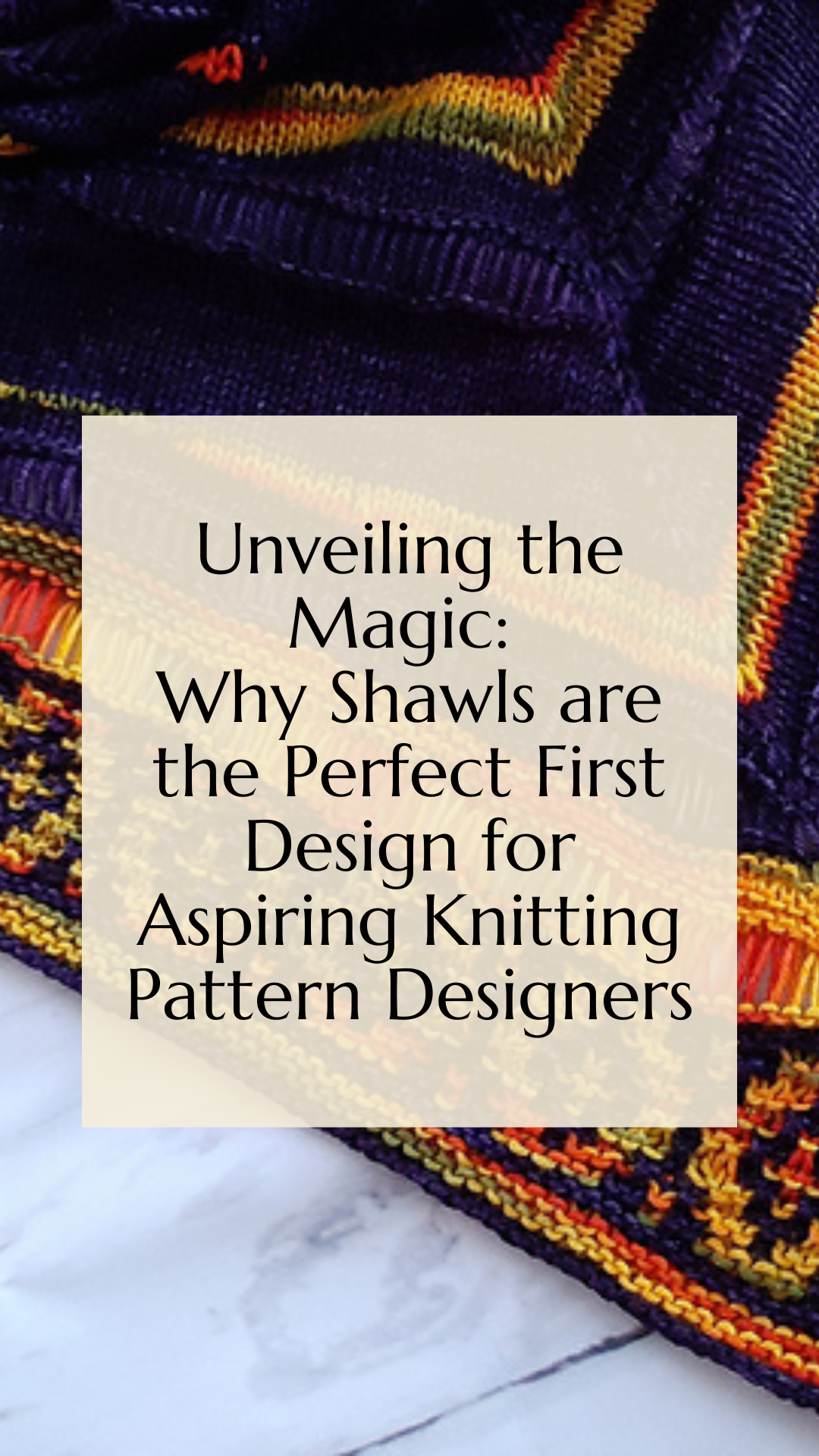 Unveiling the Magic: Why Shawls are the Perfect First Design for Aspiring Knitting Pattern Designers