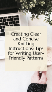 Creating Clear and Concise Knitting Instructions: Tips for Writing User-Friendly Patterns