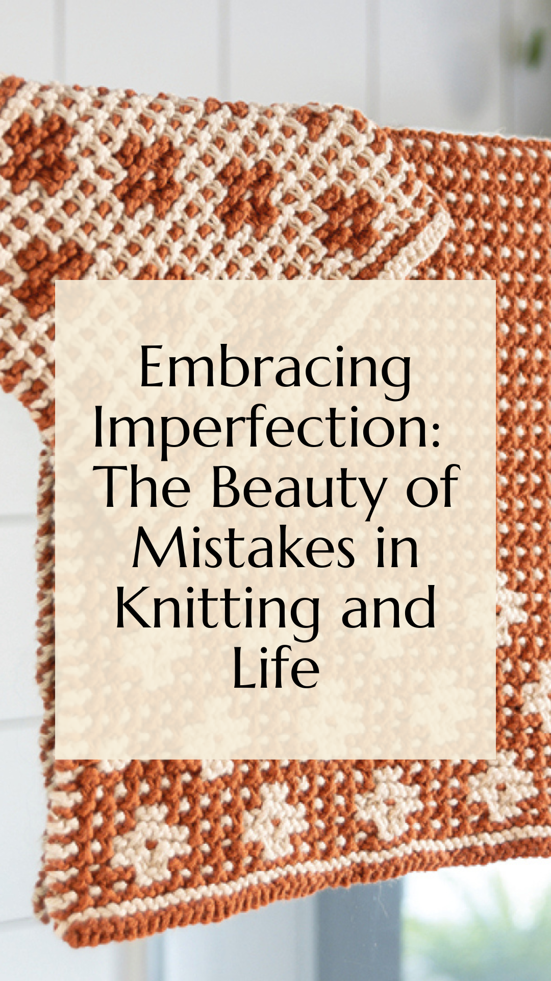 Embracing Imperfection: The Beauty of Mistakes in Knitting and Life